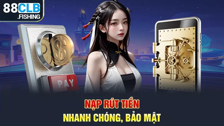 Cách thức nạp, rút tiền nhanh chóng, bảo mật